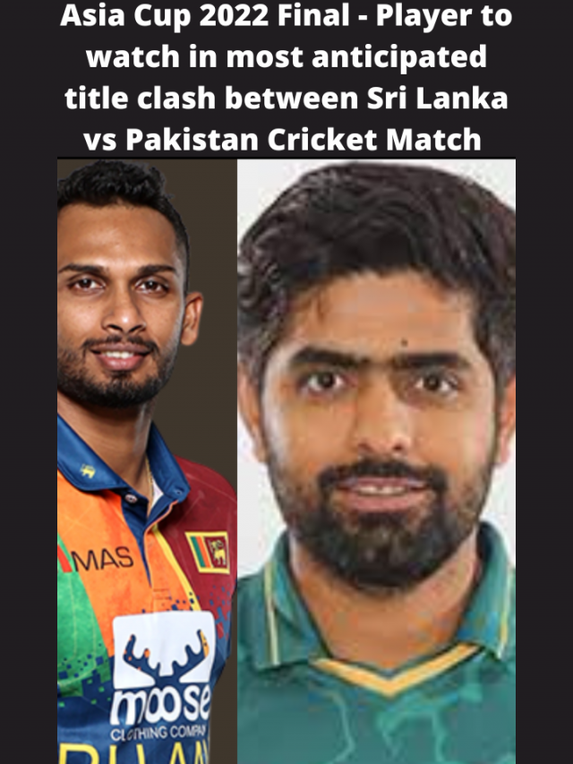 Asia Cup 2022 Final – Player to watch in most anticipated title clash between Sri Lanka vs Pakistan Cricket Match