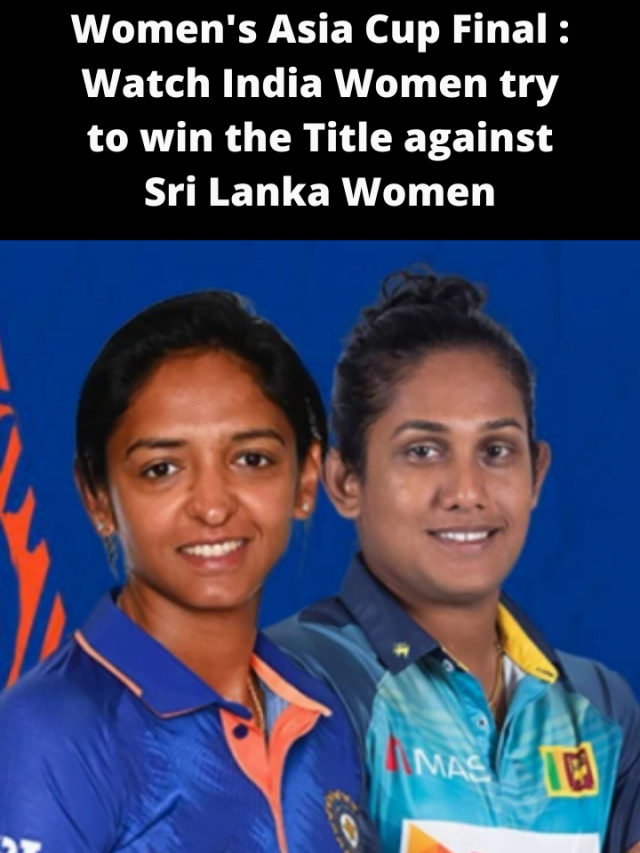 Women’s Asia Cup Final : Watch India Women try to win the Title against Sri Lanka Women