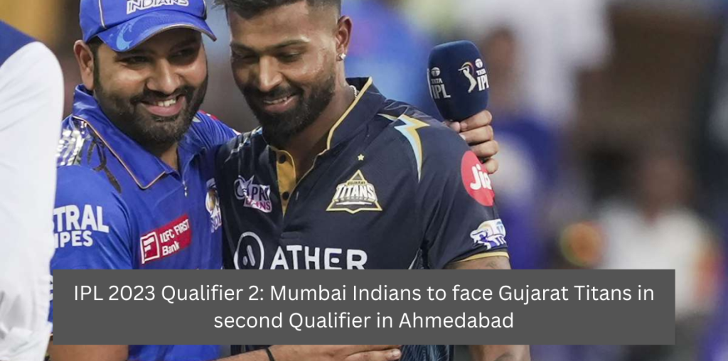 IPL 2023 Qualifier 2 Mumbai Indians to face Gujarat Titans in second Qualifier in Ahmedabad