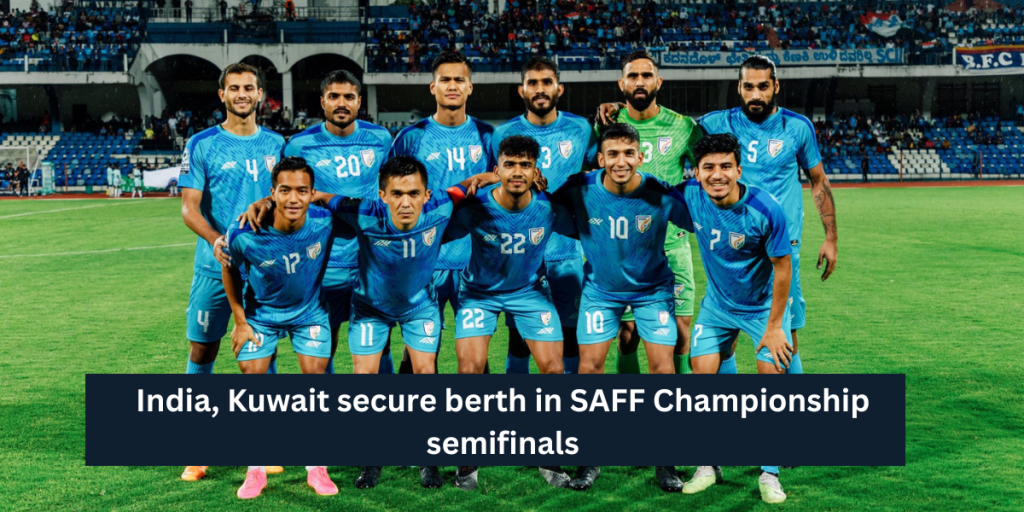 India, Kuwait secure berth in SAFF Championship semifinals