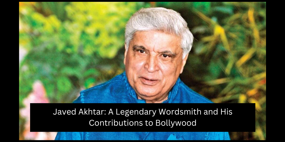 Javed Akhtar: A Legendary Wordsmith and His Contributions to Bollywood